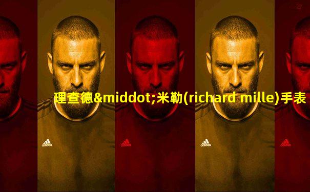 理查德·米勒(richard mille)手表